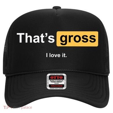 That's Gross I Love It Hat