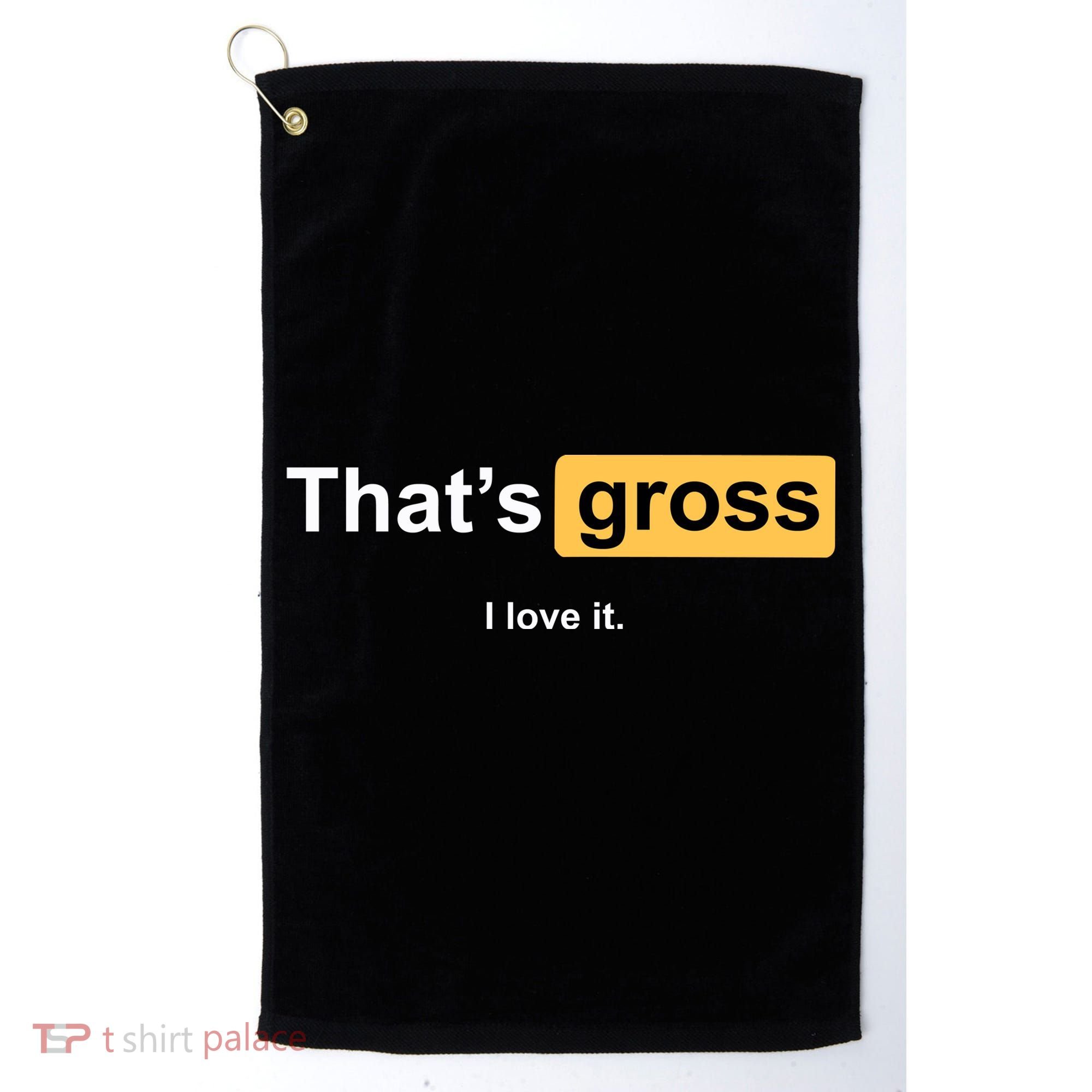 That's Gross I Love It Golf Towel