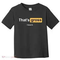 That's Gross I Love It Toddler T-Shirt thumb 0