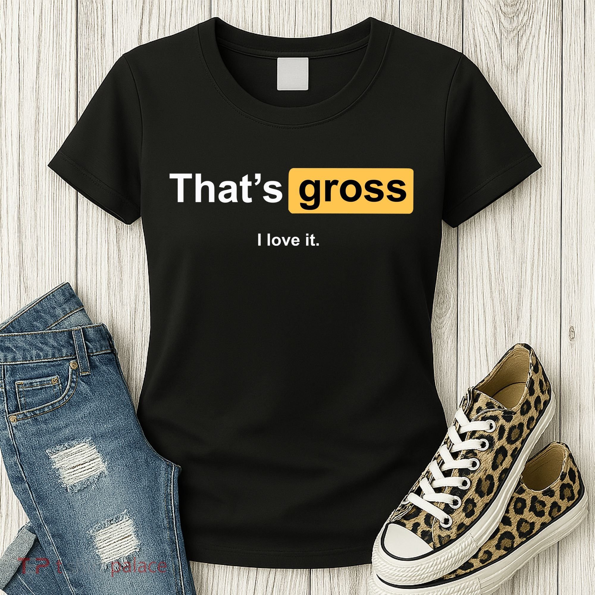 That's Gross I Love It Women's T-Shirt