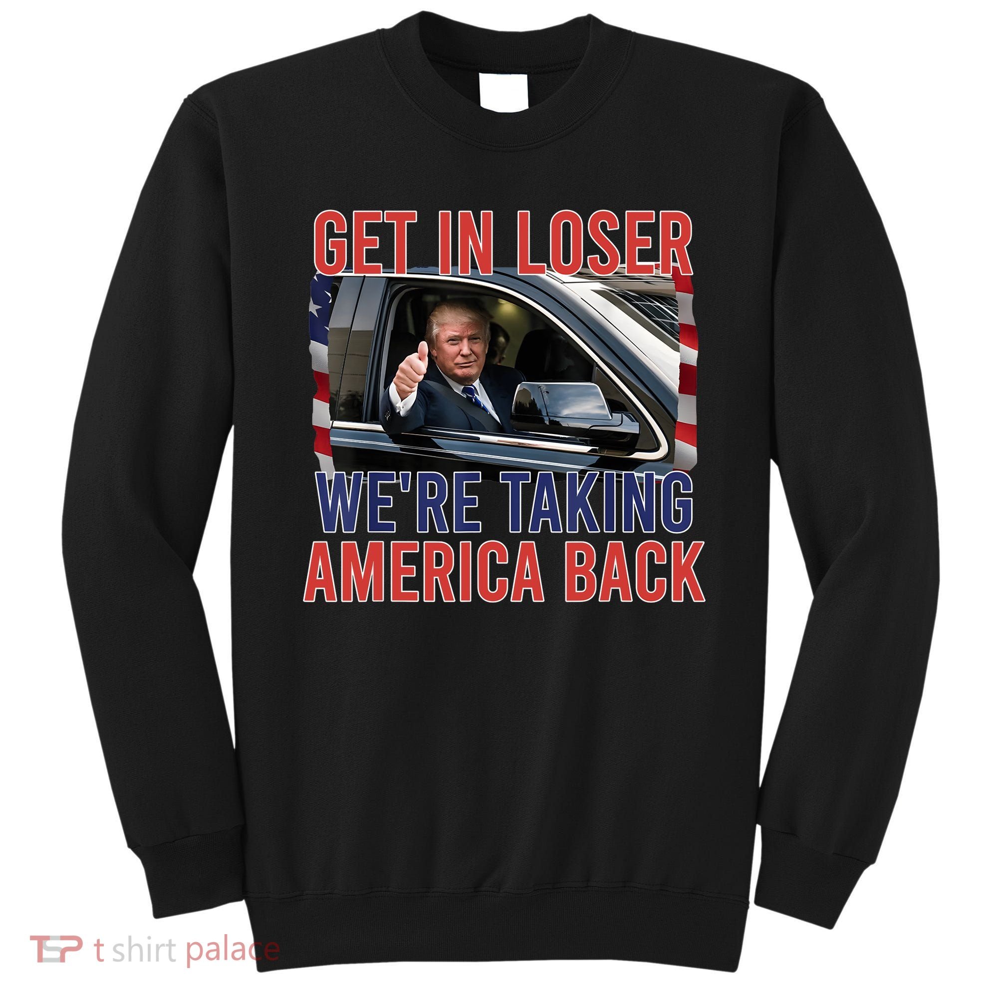 Trump Get In Loser Were Taking America Back Republican Sweatshirt
