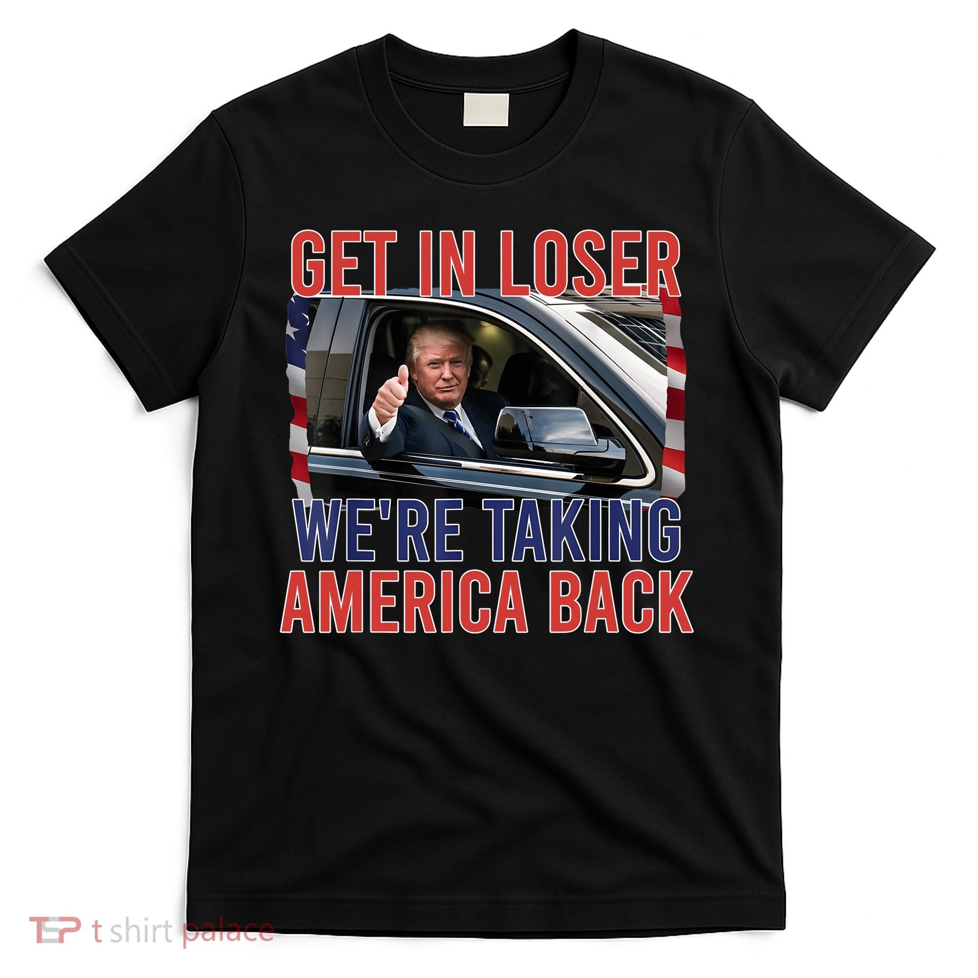 Trump Get In Loser Were Taking America Back Republican T-Shirt