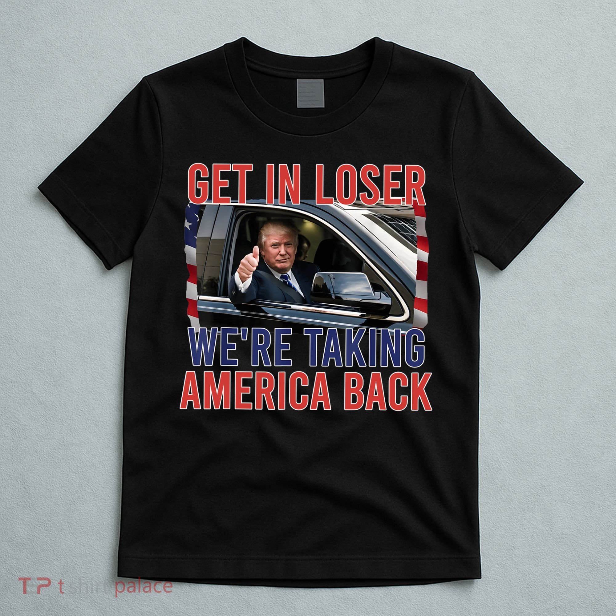 Trump Get In Loser Were Taking America Back Republican T-Shirt
