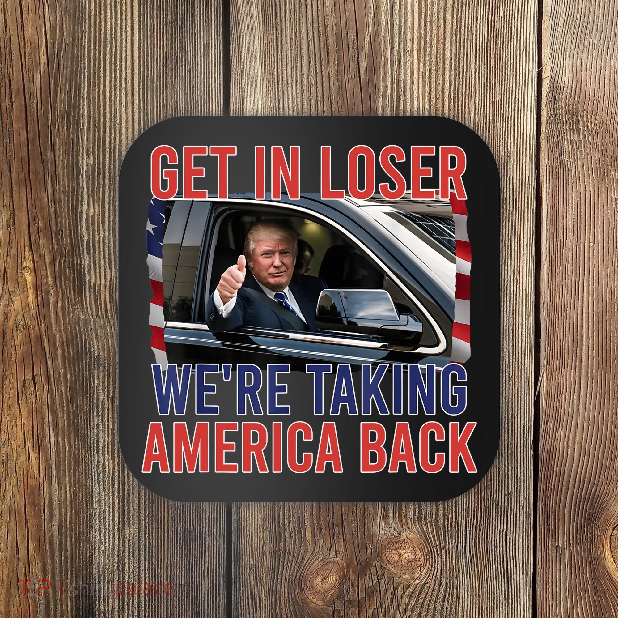 Trump Get In Loser Were Taking America Back Republican Coaster