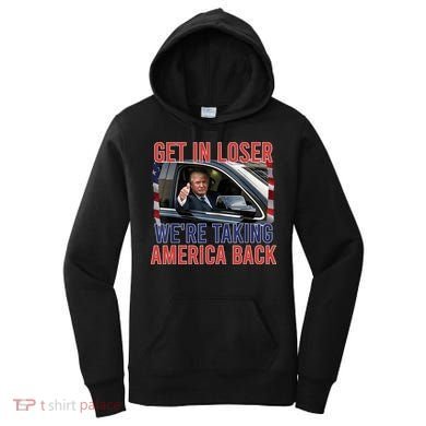 Trump Get In Loser Were Taking America Back Republican Women's Hoodie