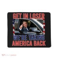 Trump Get In Loser Were Taking America Back Republican Mousepad thumb 0