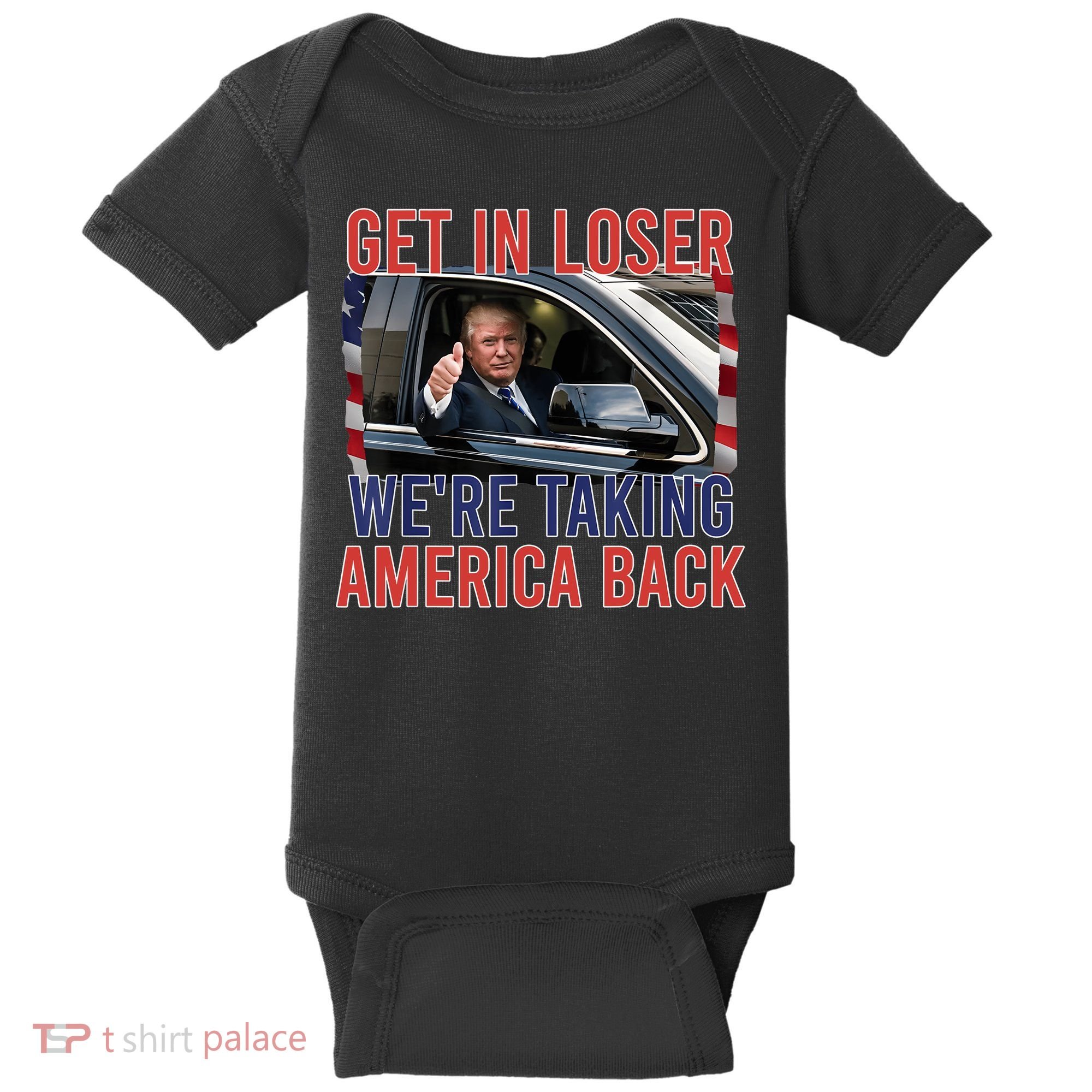 Trump Get In Loser Were Taking America Back Republican Baby Bodysuit