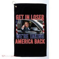 Trump Get In Loser Were Taking America Back Republican Golf Towel thumb 0