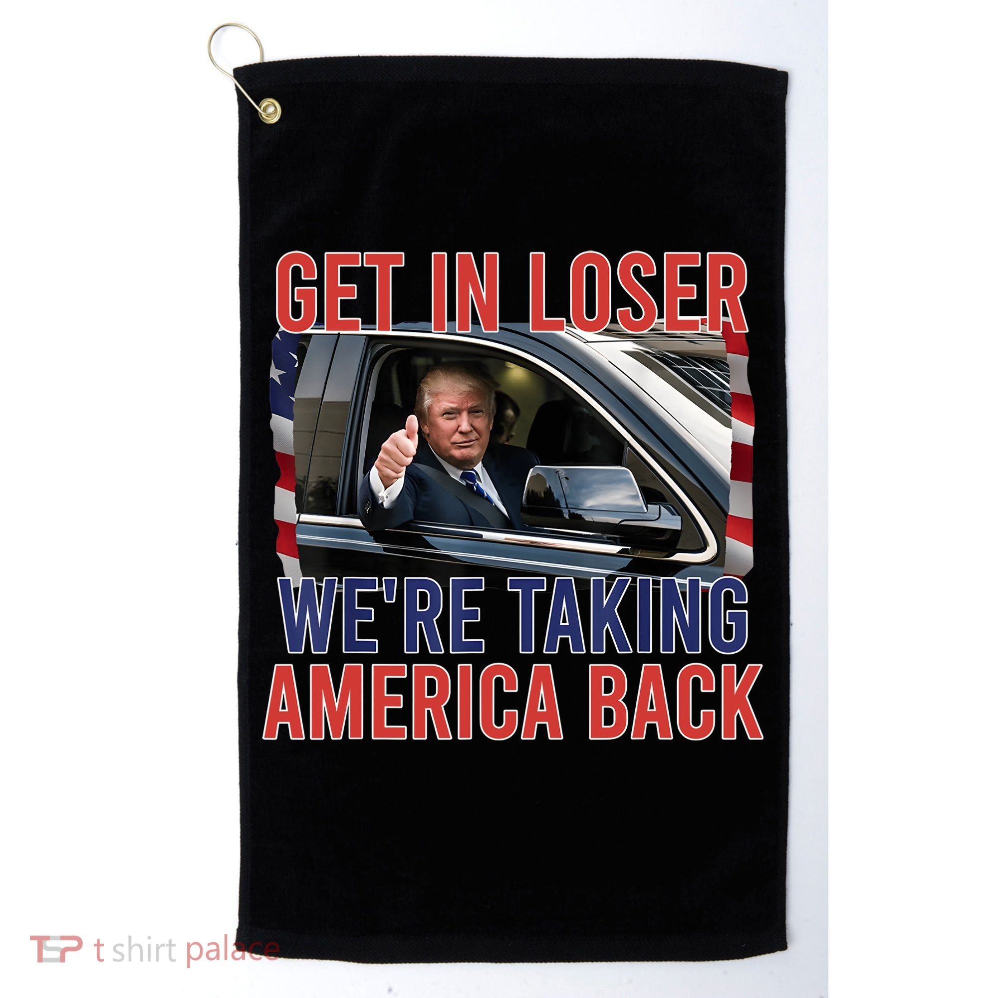 Trump Get In Loser Were Taking America Back Republican Golf Towel