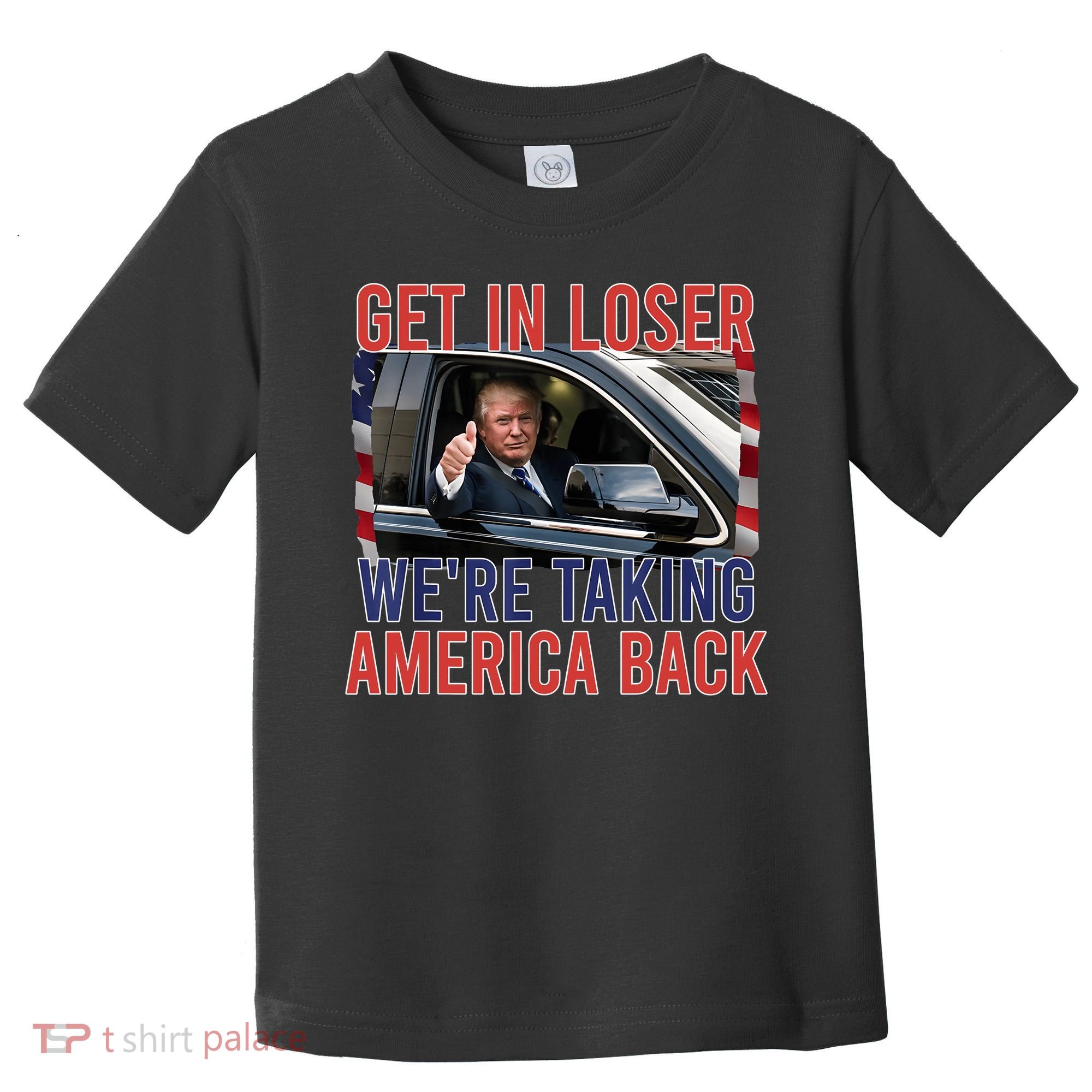 Trump Get In Loser Were Taking America Back Republican Toddler T-Shirt