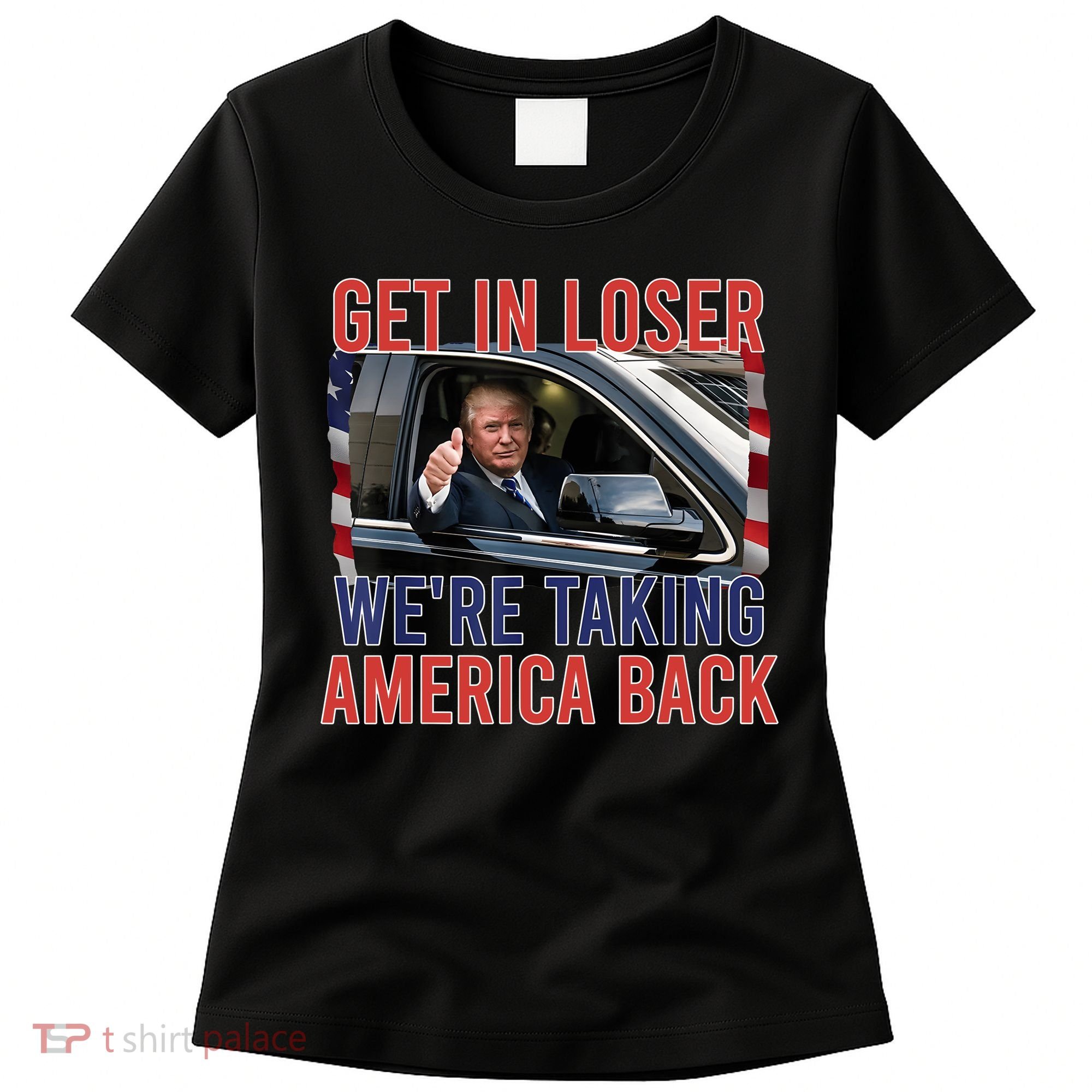 Trump Get In Loser Were Taking America Back Republican Women's T-Shirt
