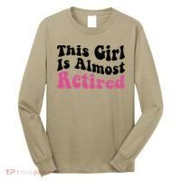 This Girl Is Almost Retired Retiring Soon Retirement Goose Long Sleeve Shirt thumb 0