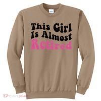 This Girl Is Almost Retired Retiring Soon Retirement Goose Sweatshirt thumb 0