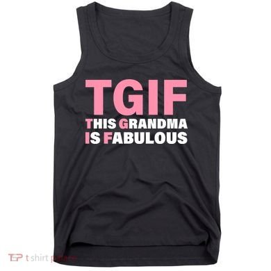 TGIF This Grandma Is Fabulous Tank Top