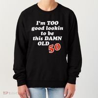 TOO Good Lookin To Be This Damn OLD 50 Women's Sweatshirt thumb 0