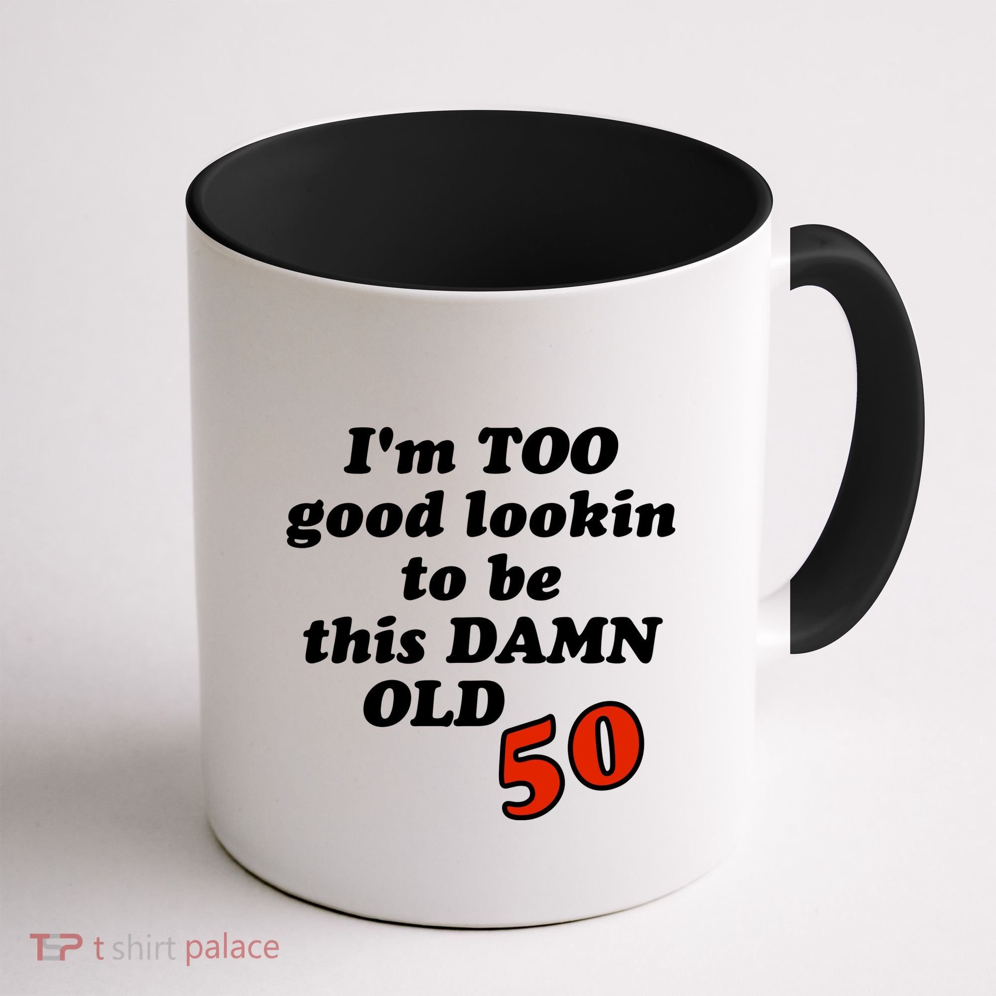 TOO Good Lookin To Be This Damn OLD 50 Coffee Mug