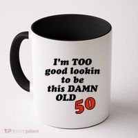 TOO Good Lookin To Be This Damn OLD 50 Coffee Mug thumb 0