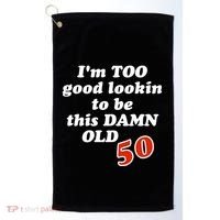 TOO Good Lookin To Be This Damn OLD 50 Golf Towel thumb 0