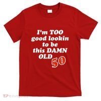 TOO Good Lookin To Be This Damn OLD 50 T-Shirt thumb 0