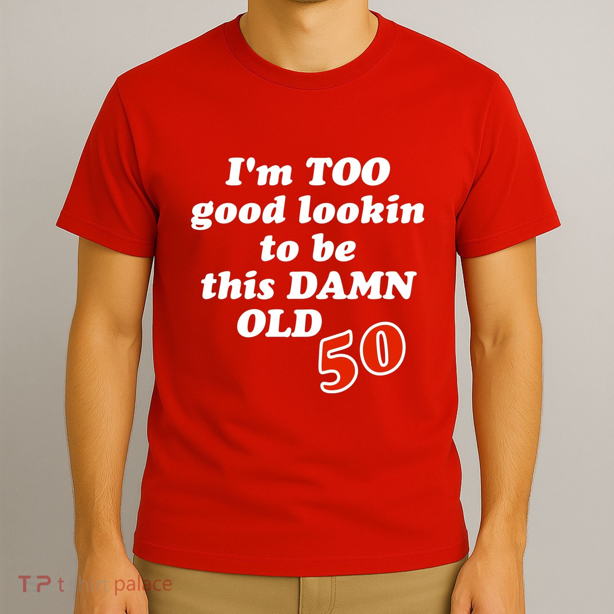 TOO Good Lookin To Be This Damn OLD 50 T-Shirt