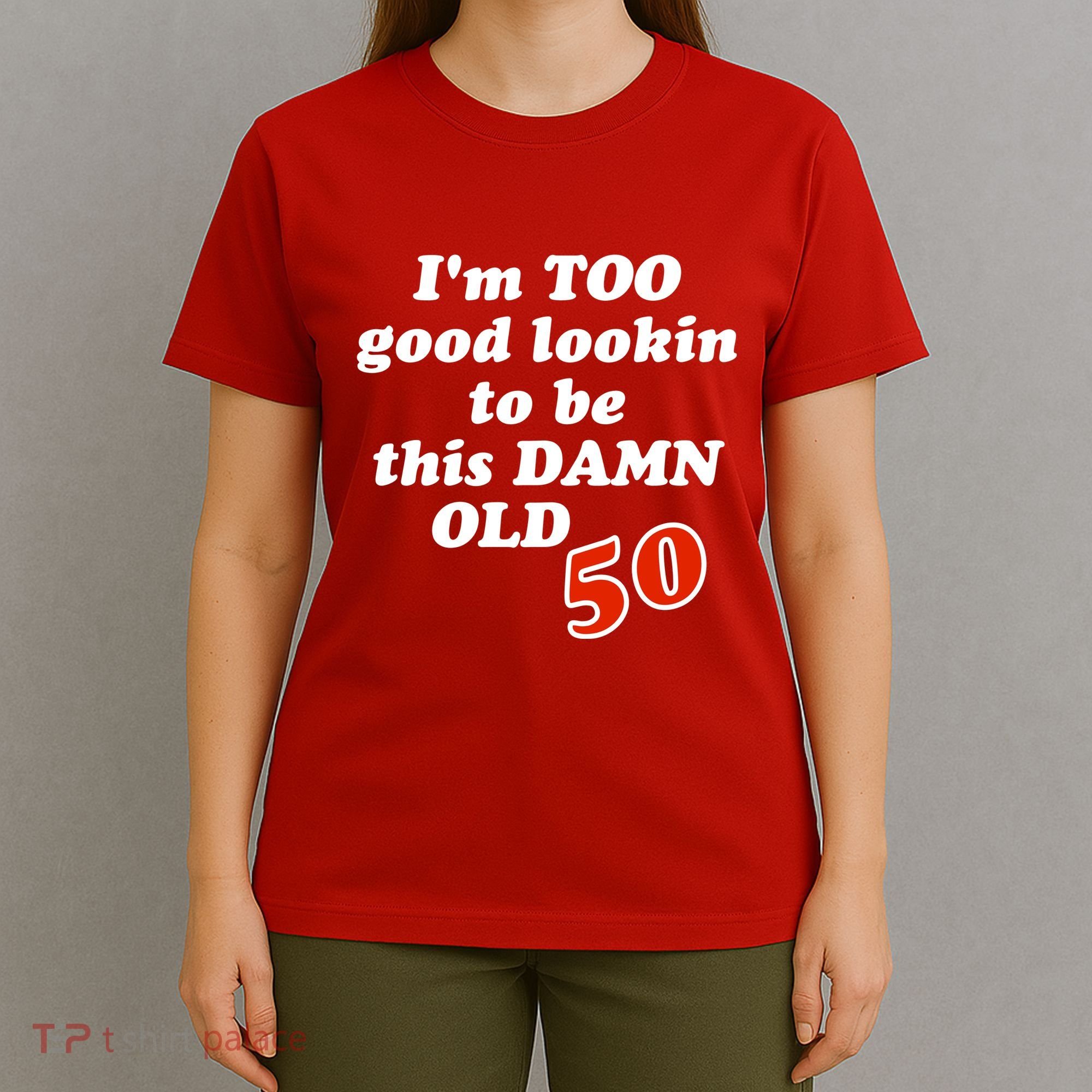 TOO Good Lookin To Be This Damn OLD 50 T-Shirt