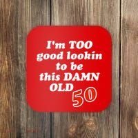 TOO Good Lookin To Be This Damn OLD 50 Coaster thumb 0