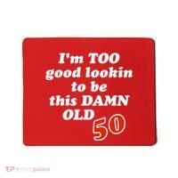 TOO Good Lookin To Be This Damn OLD 50 Mousepad thumb 0