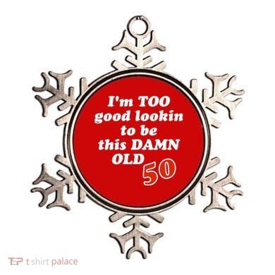 TOO Good Lookin To Be This Damn OLD 50 Ornament