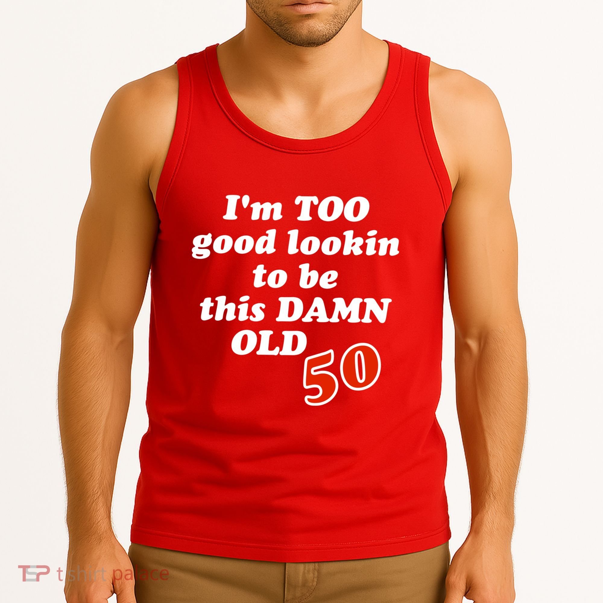 TOO Good Lookin To Be This Damn OLD 50 Tank Top