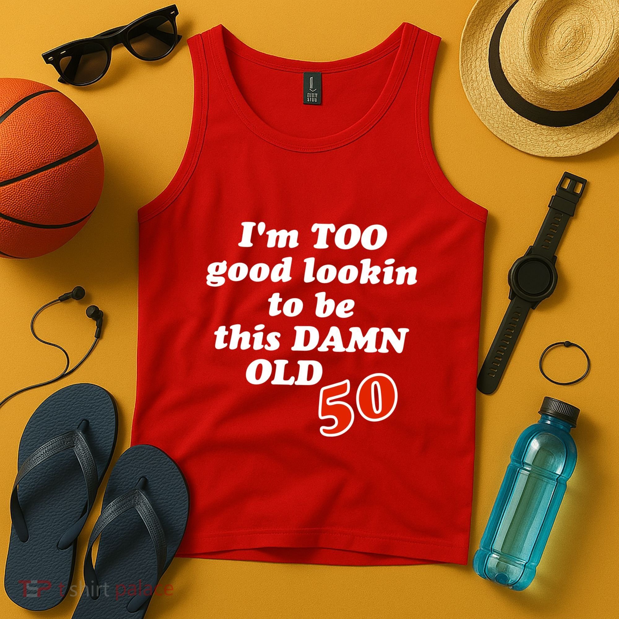 TOO Good Lookin To Be This Damn OLD 50 Tank Top