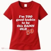 TOO Good Lookin To Be This Damn OLD 50 Women's T-Shirt thumb 0
