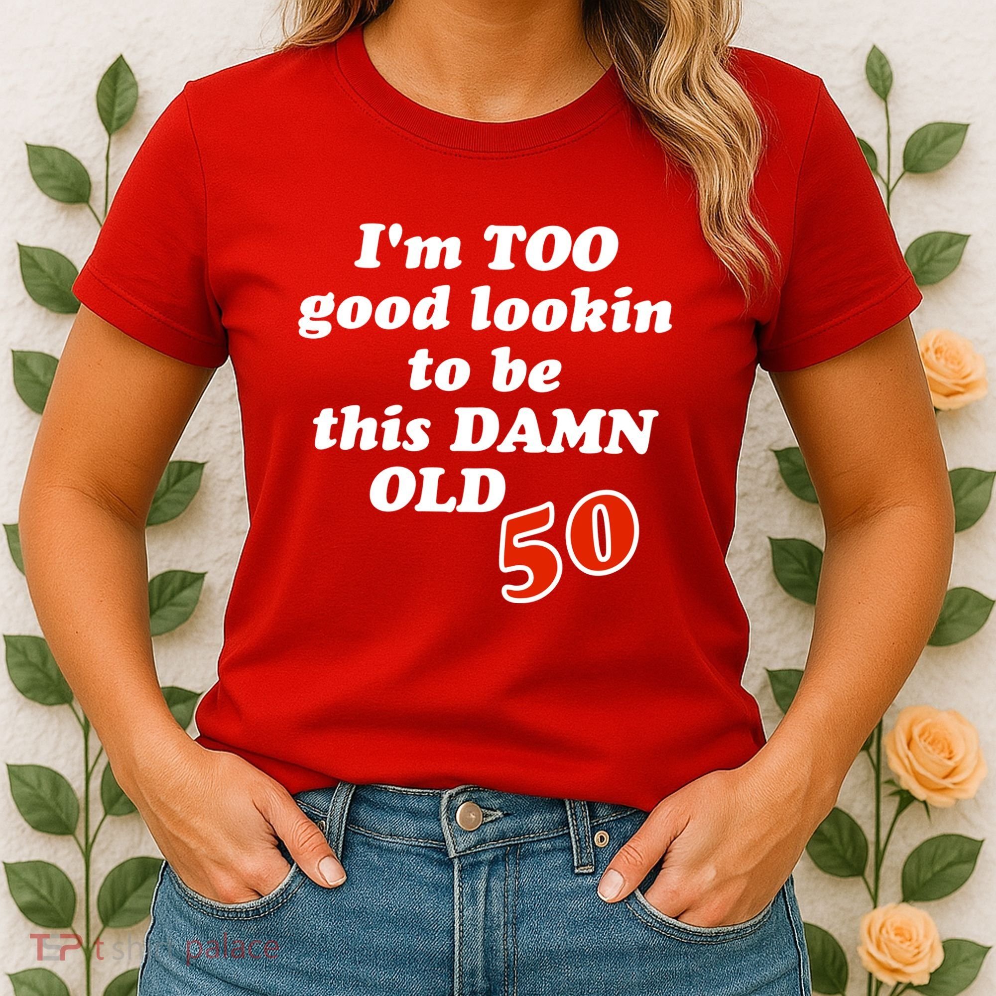 TOO Good Lookin To Be This Damn OLD 50 Women's T-Shirt