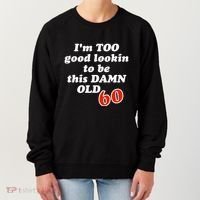TOO Good Lookin To Be This Damn OLD 60 Women's Sweatshirt thumb 0