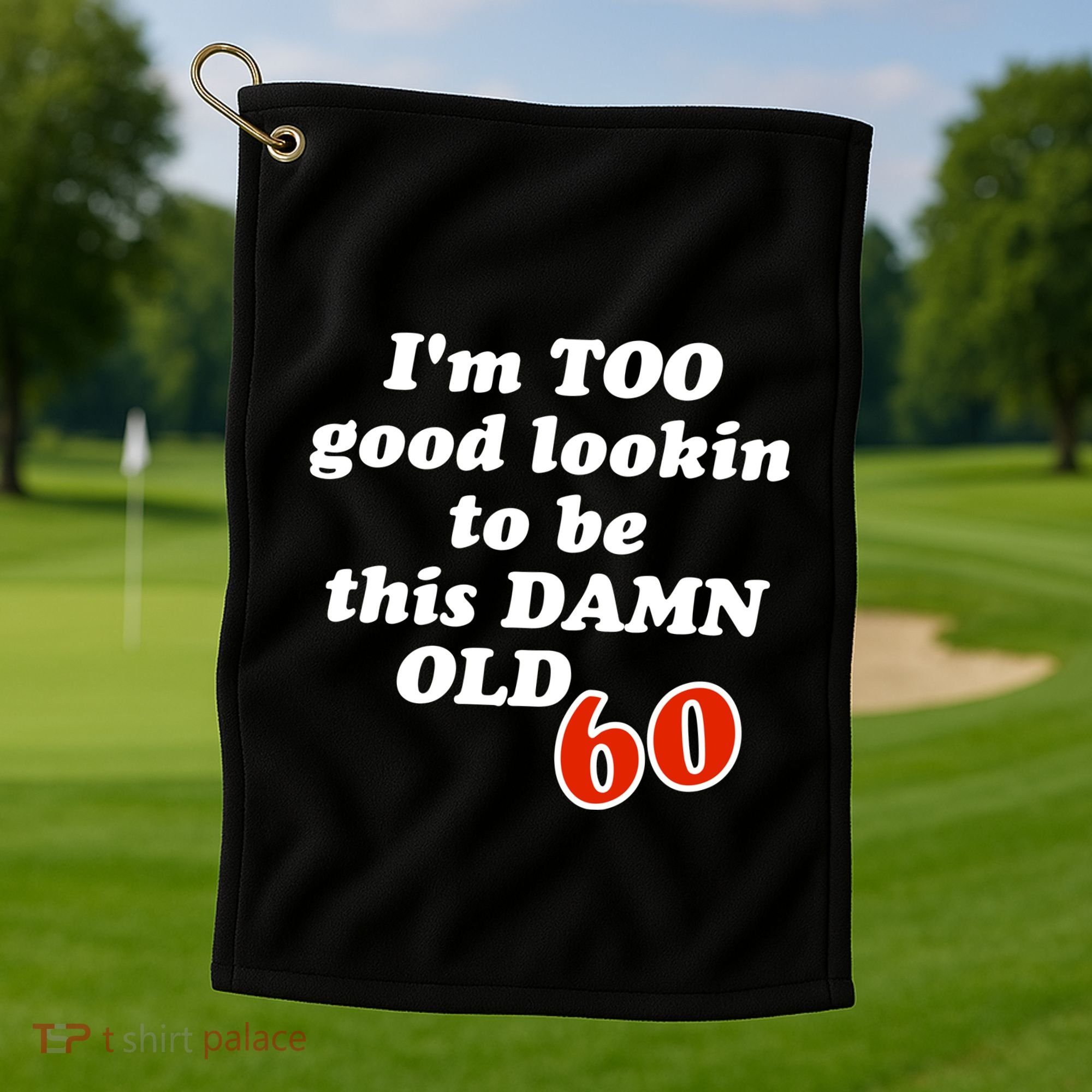 TOO Good Lookin To Be This Damn OLD 60 Golf Towel
