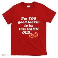 TOO Good Lookin To Be This Damn OLD 60 T-Shirt thumb 0