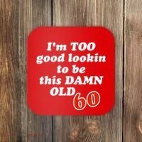 TOO Good Lookin To Be This Damn OLD 60 Coaster thumb 0