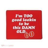TOO Good Lookin To Be This Damn OLD 60 Mousepad thumb 0
