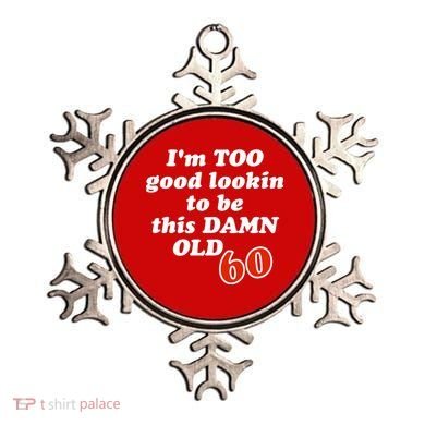 TOO Good Lookin To Be This Damn OLD 60 Ornament