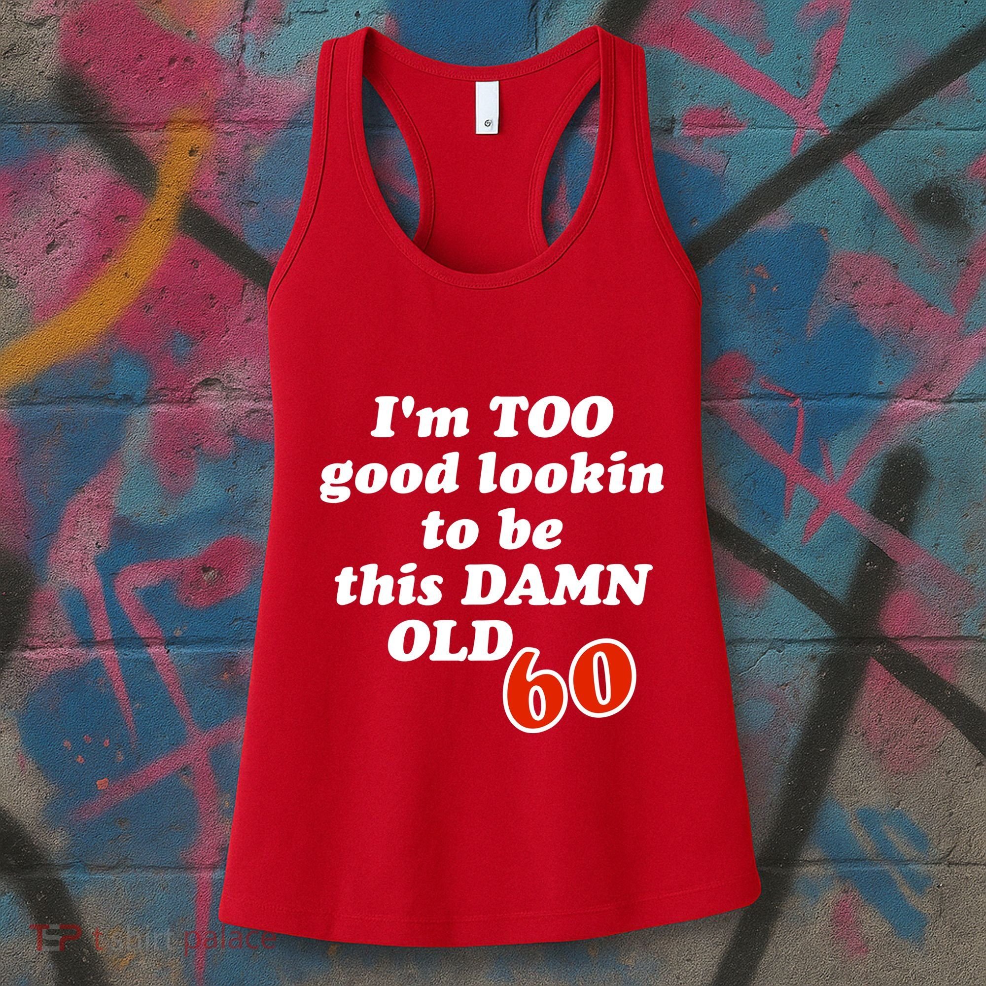 TOO Good Lookin To Be This Damn OLD 60 Women's Tank Top