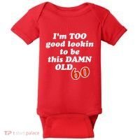 TOO Good Lookin To Be This Damn OLD 60 Baby Bodysuit thumb 0
