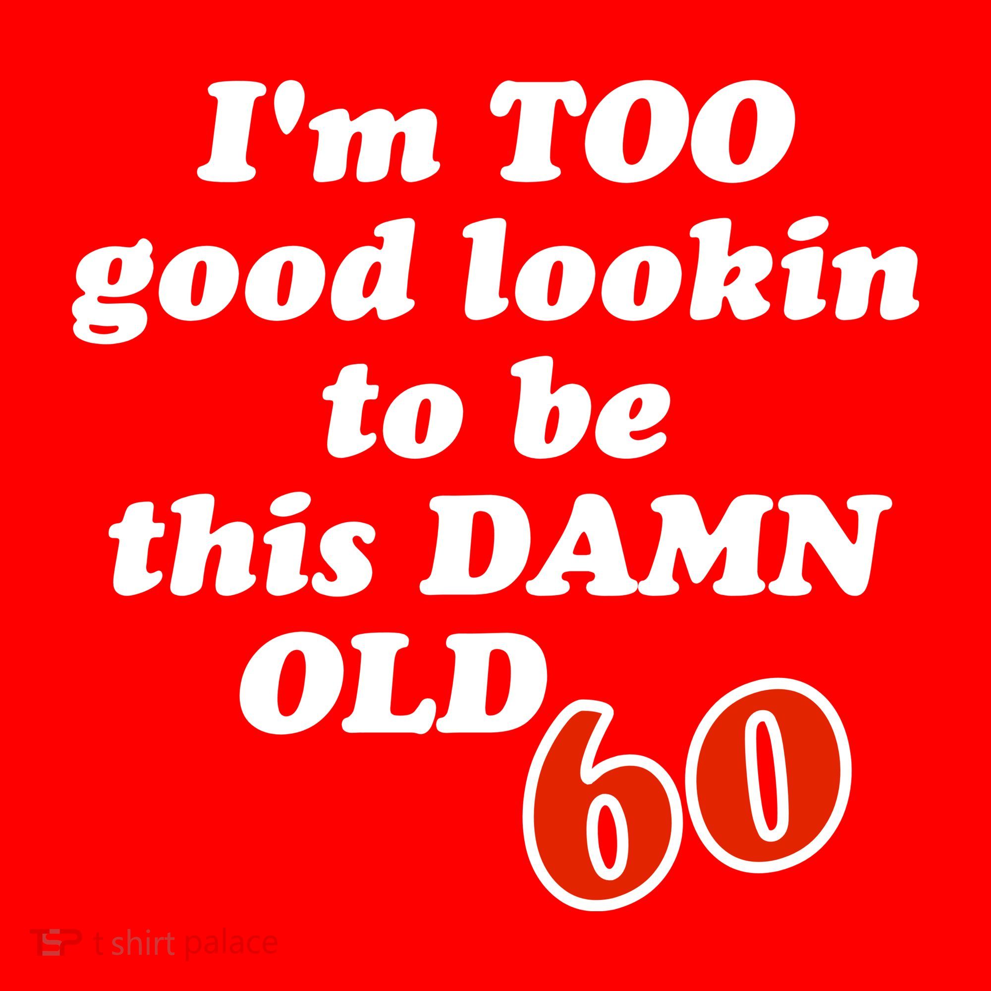 TOO Good Lookin To Be This Damn OLD 60 Baby Bodysuit