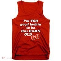 TOO Good Lookin To Be This Damn OLD 60 Tank Top thumb 0