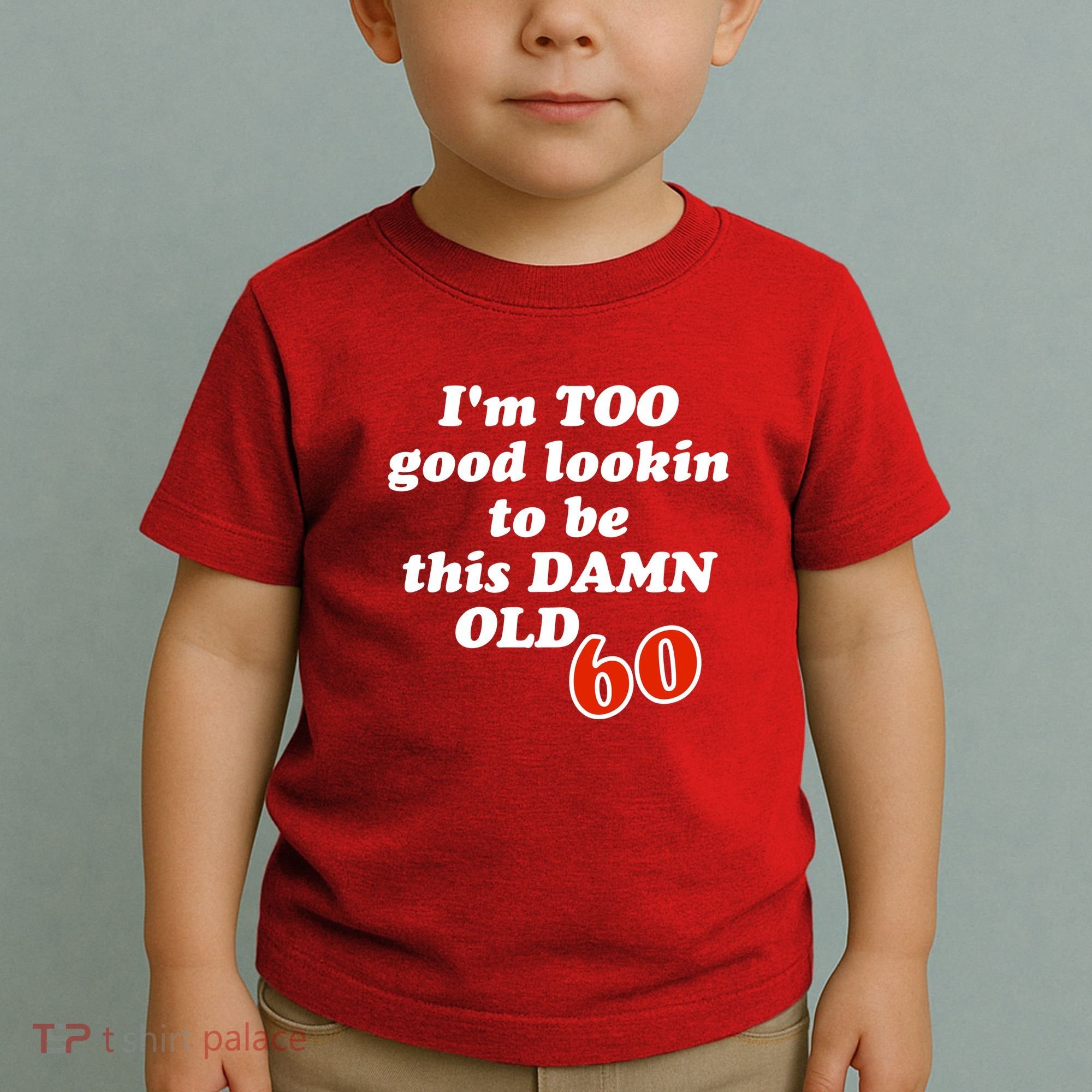TOO Good Lookin To Be This Damn OLD 60 Toddler T-Shirt