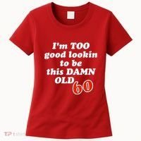 TOO Good Lookin To Be This Damn OLD 60 Women's T-Shirt thumb 0