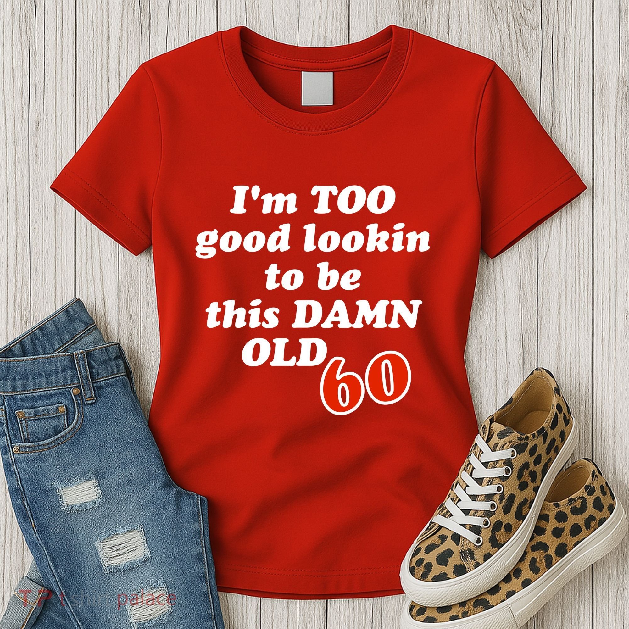 TOO Good Lookin To Be This Damn OLD 60 Women's T-Shirt