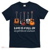 Top Guitar Life Is Full Of Important Choices T-Shirt thumb 0