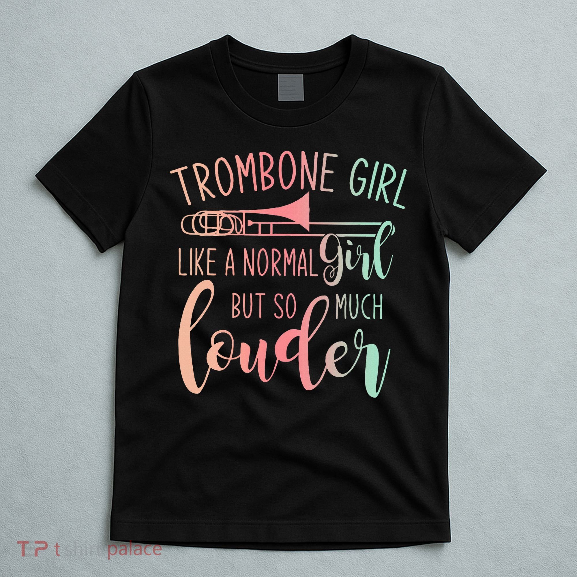 Trombone Girl Like A Normal Girl But Way Louder Trombone T-Shirt