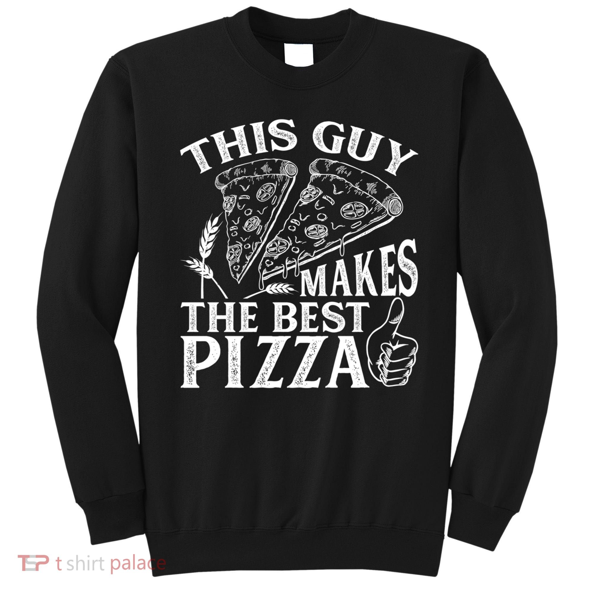 This Guy Makes The Best Pizza Gift Food Lover Pizza Baker Cool Gift Sweatshirt