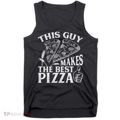 This Guy Makes The Best Pizza Gift Food Lover Pizza Baker Cool Gift Tank Top