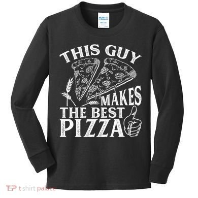 This Guy Makes The Best Pizza Gift Food Lover Pizza Baker Cool Gift Kids Long Sleeve Shirt